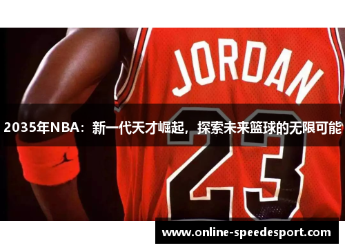 2035年NBA：新一代天才崛起，探索未来篮球的无限可能