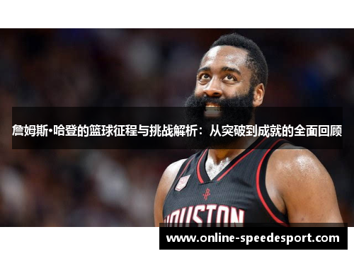 詹姆斯·哈登的篮球征程与挑战解析：从突破到成就的全面回顾