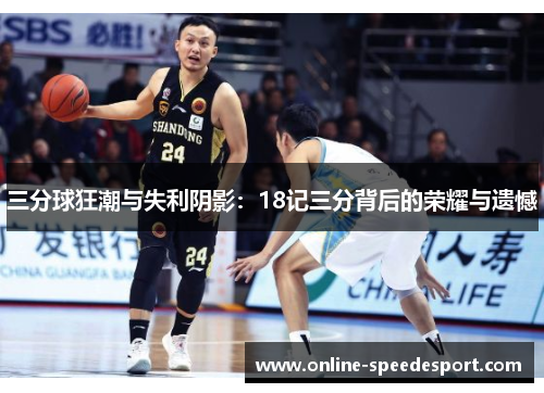 三分球狂潮与失利阴影：18记三分背后的荣耀与遗憾