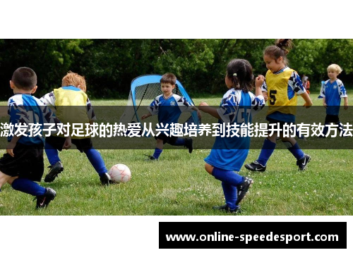 激发孩子对足球的热爱从兴趣培养到技能提升的有效方法