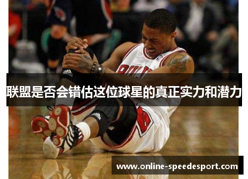 联盟是否会错估这位球星的真正实力和潜力