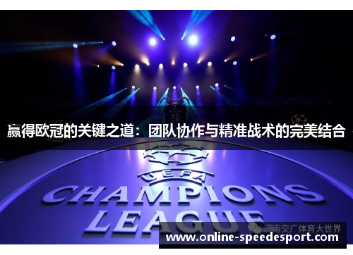 赢得欧冠的关键之道：团队协作与精准战术的完美结合