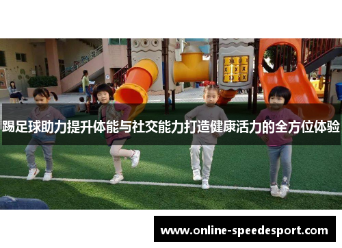 踢足球助力提升体能与社交能力打造健康活力的全方位体验