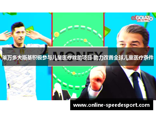 莱万多夫斯基积极参与儿童医疗救助项目 助力改善全球儿童医疗条件