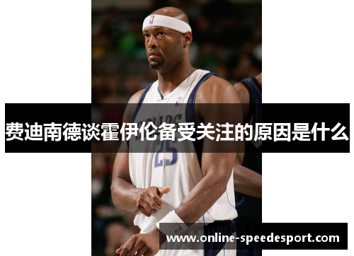 费迪南德谈霍伊伦备受关注的原因是什么