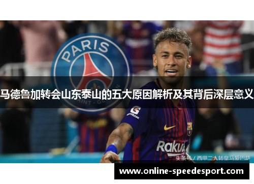 马德鲁加转会山东泰山的五大原因解析及其背后深层意义
