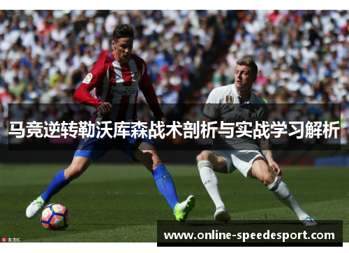 马竞逆转勒沃库森战术剖析与实战学习解析