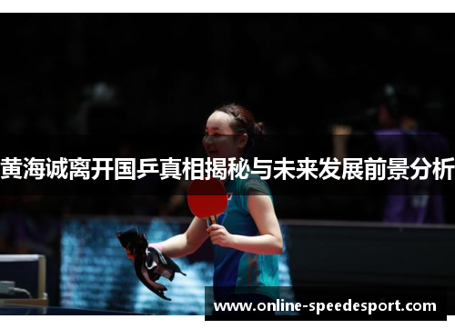 黄海诚离开国乒真相揭秘与未来发展前景分析